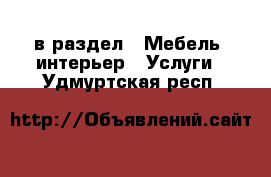  в раздел : Мебель, интерьер » Услуги . Удмуртская респ.